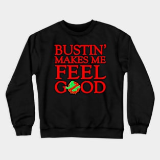 Bustin' makes me feel good Crewneck Sweatshirt